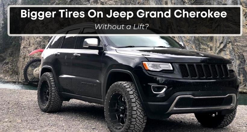 Can You Put Bigger Tires On Jeep Grand Cherokee Without a Lift
