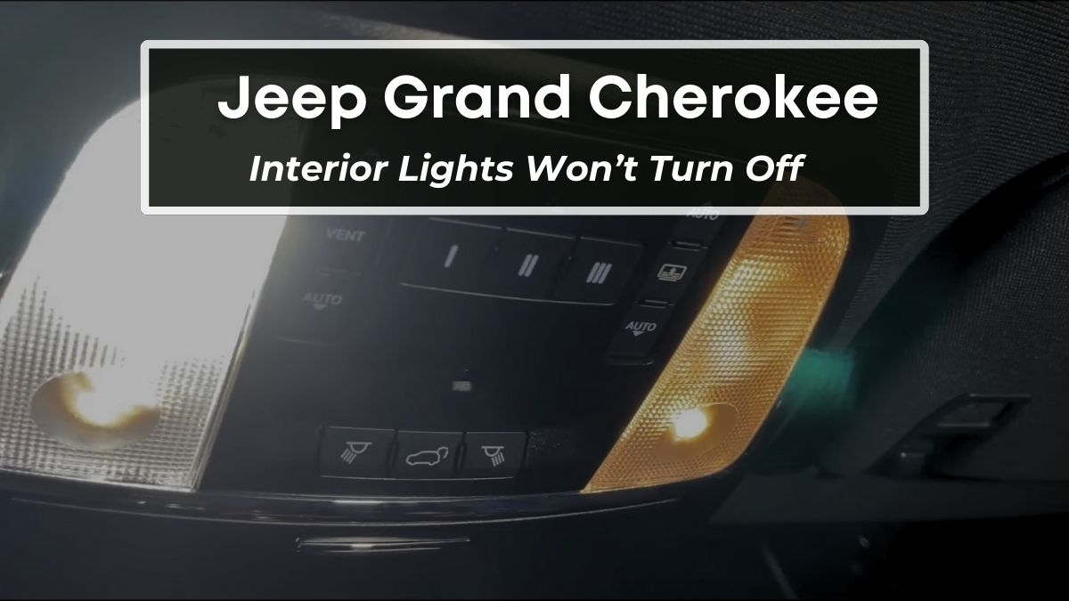 Jeep Grand Cherokee Interior Lights Not Turning Off