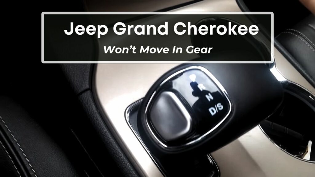 Reasons Your Jeep Grand Cherokee Wont Move In Gear